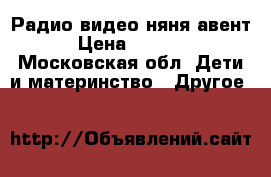 Радио видео няня авент › Цена ­ 3 000 - Московская обл. Дети и материнство » Другое   